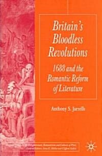 Britains Bloodless Revolutions: 1688 and the Romantic Reform of Literature (Hardcover)