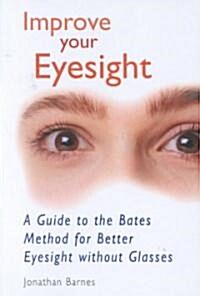 Improve Your Eyesight : A Guide to the Bates Method for Better Eyesight without Glasses (Paperback, Main)