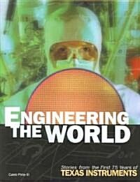 Engineering the World: Stories from the First 75 Years of Texas Instruments (Hardcover)