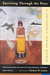 Surviving Through the Days: Translations of Native California Stories and Songs; A California Indian Reader (Paperback)