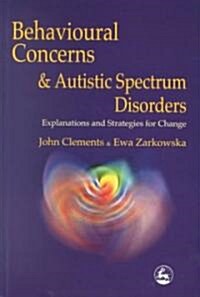 Behavioural Concerns and Autistic Spectrum Disorders : Explanations and Strategies for Change (Paperback)