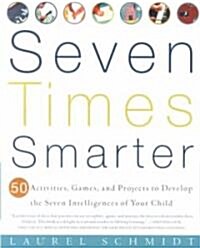 Seven Times Smarter: 50 Activities, Games, and Projects to Develop the Seven Intelligences of Your Child (Paperback)