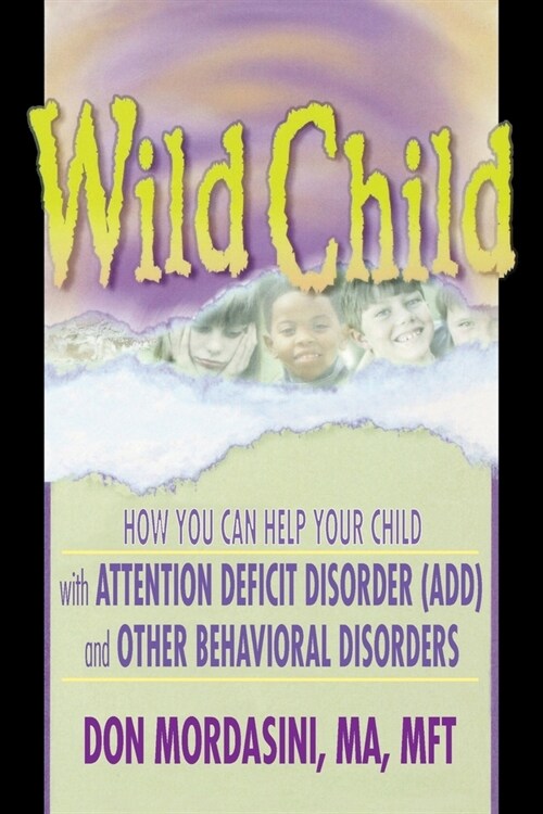 Wild Child: How You Can Help Your Child with Attention Deficit Disorder (Add) and Other Behavioral Disorders (Paperback)