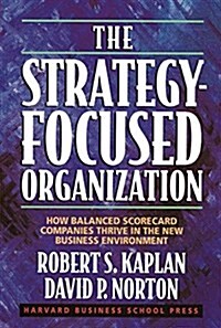 The Strategy-Focused Organization: How Balanced Scorecard Companies Thrive in the New Business Environment (Hardcover)