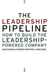 The leadership pipeline : how to build the leadership-powered company
