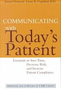 Communicating with Todays Patient: Essentials to Save Time, Decrease Risk, and Increase Patient Compliance (Paperback)