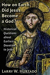 How on Earth Did Jesus Become a God?: Historical Questions about Earliest Devotion to Jesus (Paperback)