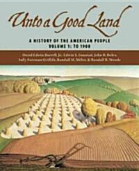 Unto a Good Land: A History of the American People, Volume 1: To 1900 (Paperback)