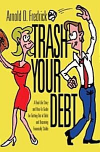 Trash Your Debt: A Real-Life Story and How-To Guide for Getting Out of Debt and Becoming Financially Stable (Paperback)