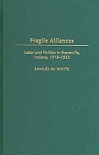 Fragile Alliances: Labor and Politics in Evansville, Indiana, 1919-1955 (Hardcover)