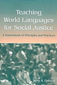 Teaching World Languages for Social Justice: A Sourcebook of Principles and Practices (Paperback)