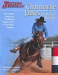 Charmayne James on Barrel Racing: The Complete Training and Conditioning Program of the 11-Time World Champion (Paperback)