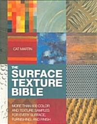 The Surface Texture Bible: More Than 800 Color and Texture Samples for Every Surface, Furnishing, and Finish (Hardcover)