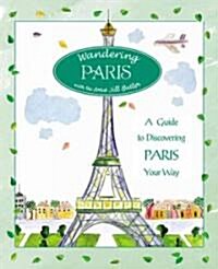 Wandering Paris: A Guide to Discovering Paris Your Way (Paperback)