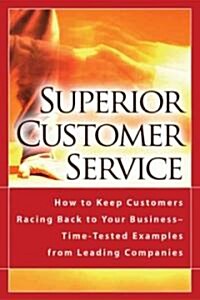 Superior Customer Service: How to Keep Customers Racing Back to Your Business--Time-Tested Examples from Leading Companies (Paperback)
