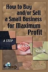 How to Buy And/Or Sell a Small Business for Maximum Profit (Paperback, CD-ROM)