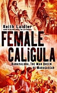 Female Caligula : Ranavalona, the Mad Queen of Madagascar (Hardcover)