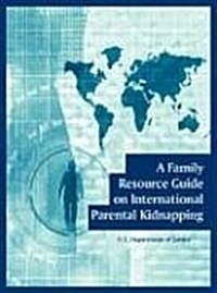 A Family Resource Guide on International Parental Kidnapping (Paperback)