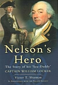 Nelsons Hero : The Story of His Sea-Daddy Captain William Locker (Hardcover)