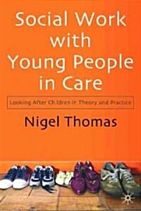 Social Work With Young People in Care : Looking After Children in Theory and Practice (Paperback)