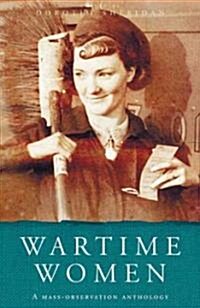 Wartime Women : A Mass Observation Anthology (Paperback)