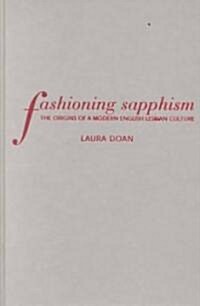 Fashioning Sapphism: The Origins of a Modern English Lesbian Culture (Hardcover)