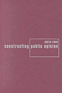 Constructing Public Opinion: How Political Elites Do What They Like and Why We Seem to Go Along with It (Hardcover)