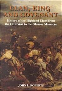 Clan, King and Covenant : The History of the Highland Clans from the Civil War to the Glencoe Massacre (Paperback)