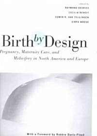 Birth by Design : Pregnancy, Maternity Care and Midwifery in North America and Europe (Paperback)