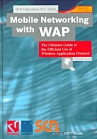 Mobile Networking with WAP: The Ultimate Guide to the Efficient Use of Wireless Application Protocol (Hardcover, 2000)