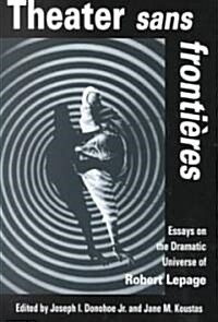 Theater Sans Frontieres: Essays on the Dramatic Universe of Robert Lepage (Paperback)