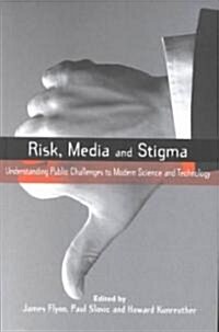 Risk, Media and Stigma : Understanding Public Challenges to Modern Science and Technology (Paperback)