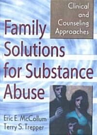 Family Solutions for Substance Abuse: Clinical and Counseling Approaches (Paperback)