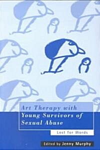 Art Therapy with Young Survivors of Sexual Abuse : Lost for Words (Paperback)