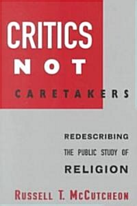 Critics Not Caretakers: Redescribing the Public Study of Religion (Paperback)