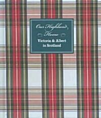 Our Highland Home: Victoria & Albert in Scotland (Hardcover)