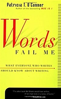 Words Fail ME : What Everyone Who Writes Should Know about Writing (Paperback)