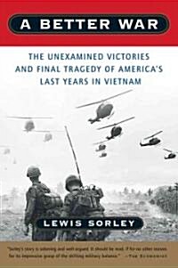 A Better War: The Unexamined Victories and Final Tragedy of Americas Last Years in Vietnam (Paperback)