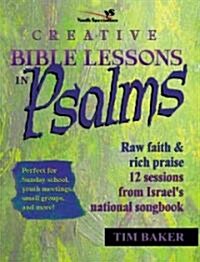 Creative Bible Lessons in Psalms: Raw Faith & Rich Praise 12 Sessions from Israels National Songbook (Paperback)