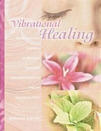 Vibrational Healing: Revealing the Essence of Nature Through Aromatherapy and Essential Oils (Paperback)