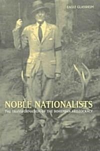 Noble Nationalists: The Transformation of the Bohemian Aristocracy (Hardcover)