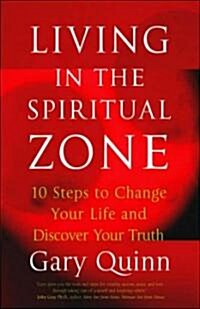 Living in the Spiritual Zone: 10 Steps to Change Your Life and Discover Your Truth (Paperback)