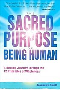 The Sacred Purpose of Being Human: A Journey Through the 12 Principles of Wholeness (Paperback)