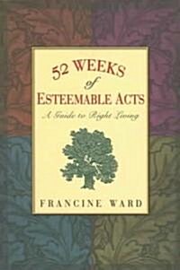 52 Weeks of Esteemable Acts: A Guide to Right Living (Paperback)