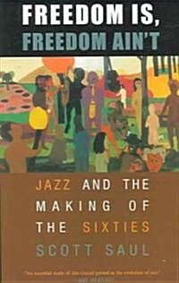 Freedom Is, Freedom Aint: Jazz and the Making of the Sixties (Paperback)