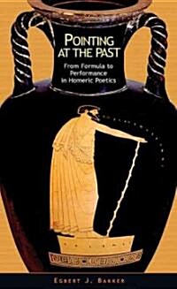 Pointing at the Past: From Formula to Performance in Homeric Poetics (Paperback)