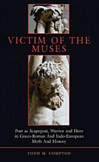 Victim of the Muses: Poet as Scapegoat, Warrior and Hero in Greco-Roman and Indo-European Myth and History (Paperback)