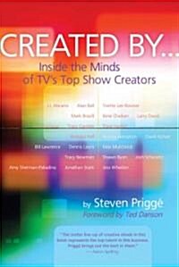 Created by . . .: Inside the Minds of TVs Top Show Creators (Paperback)