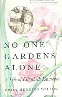 No One Gardens Alone: A Life of Elizabeth Lawrence (Paperback)