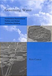 Governing Water: Contentious Transnational Politics and Global Institution Building (Paperback)